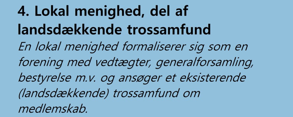 4. Lokal menighed, del af landsdækkende trossamfund. En lokal menighed formaliserer sig som en forening med vedtægter, generalforsamling, bestyrelse m.v. og ansøger et eksisterende (landsdækkende) trossamfund om medlemsskab.